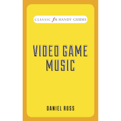 Video Game Music (Classic FM Handy Guides) [cover]