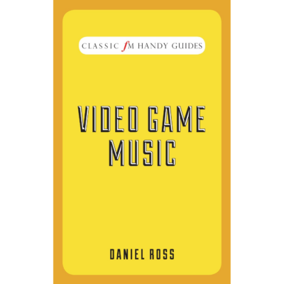 Video Game Music (Classic FM Handy Guides) [cover]