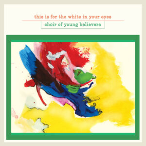 This is for the White in Your Eyes (Choir of Young Believers) [album cover]